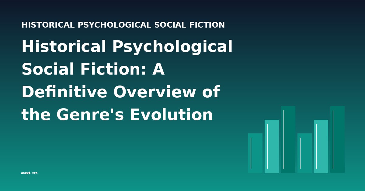 Historical Psychological Social Fiction: A Definitive Overview of the Genre's Evolution