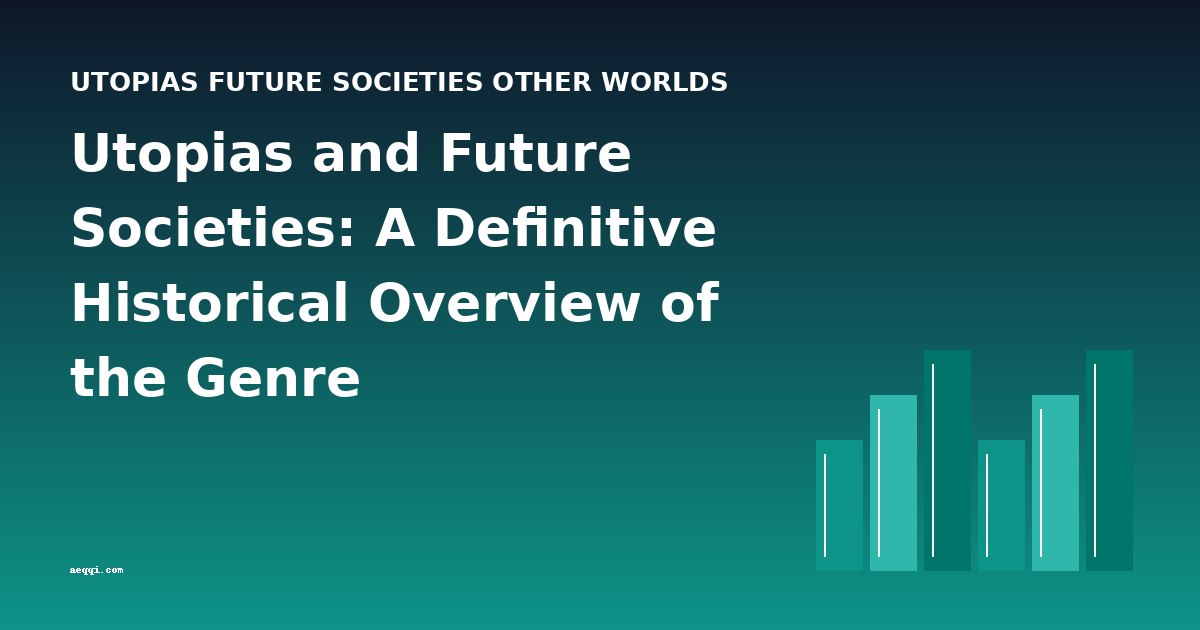 Utopias and Future Societies: A Definitive Historical Overview of the Genre
