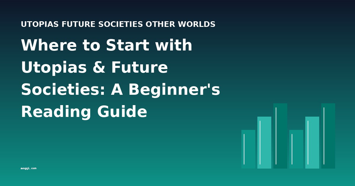 Where to Start with Utopias & Future Societies: A Beginner's Reading Guide